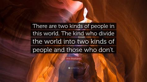 Ann Brashares Quote There Are Two Kinds Of People In This World The