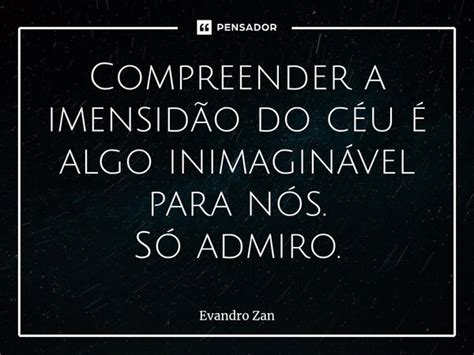 Compreender a imensidão do céu é Evandro Zan Pensador