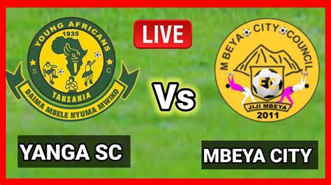 Live Yanga Vs Mbeya City Leo Uwanja Wa Mkapa Dar Youtube