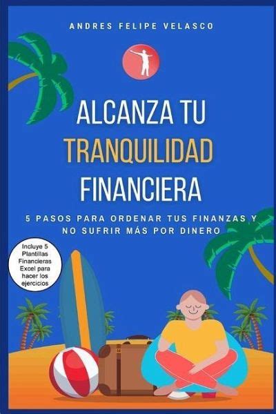 Alcanza Tu Tranquilidad Financiera Pasos Para Ordenar Tus Finanzas Y