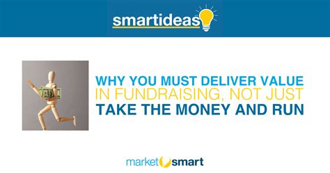 Why You Must Deliver Value In Fundraising Not Just Take The Money And Run Marketsmart Llc