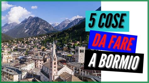 Cosa Fare A Bormio E Visitare La Valtellina Youtube