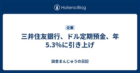 三井住友銀行、ドル定期預金、年53％に引き上げ 田舎まんじゅうの日記