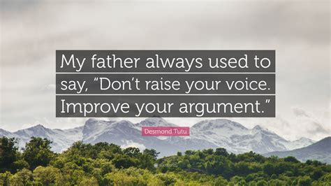 Desmond Tutu Quote My Father Always Used To Say Dont Raise Your