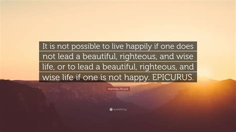 Matthieu Ricard Quote It Is Not Possible To Live Happily If One Does