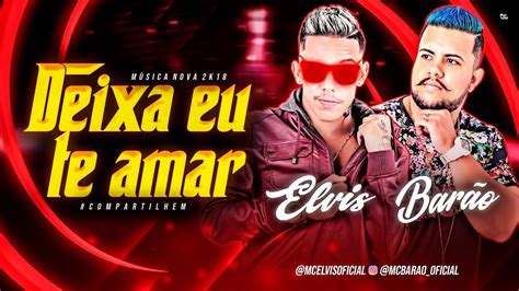 Mc Elvis E Mc Bar O Deixa Eu Te Amar M Sica Nova Youtube