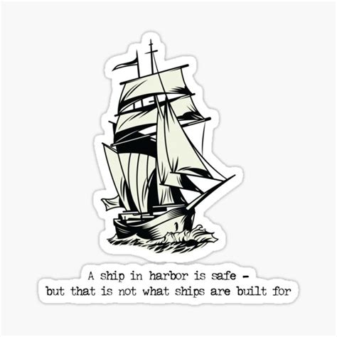 A Ship In Harbor Is Safe But That Is Not What Ships Are Built For