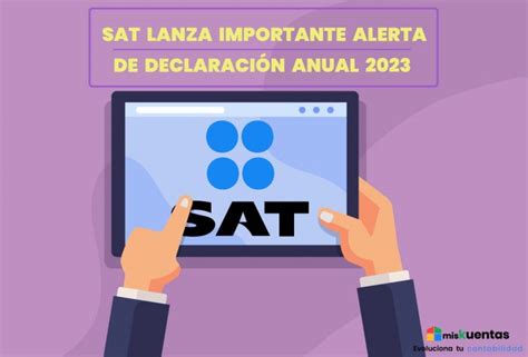 Sat Lanza Importante Alerta De DeclaraciÓn Anual 2023 Miskuentas Miskuentas