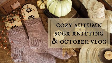 Cozy Autumn Sock Knitting And October Vlog Youtube