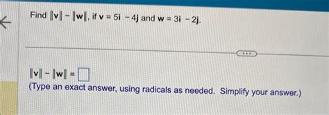 Solved Find ∥v∥−∥w∥ If V 5i−4j And W 3i−2j ∥v∥−∥w∥ Type