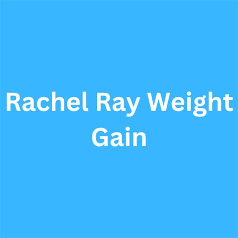 Rachel Ray Weight Gain Before And After Journey Transformation