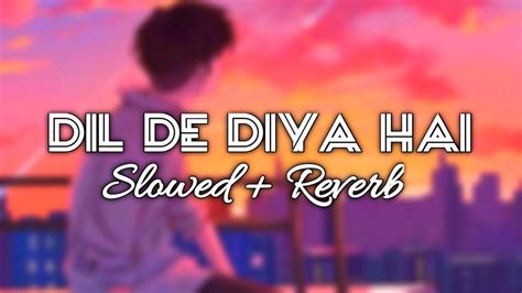 Dil De Diya Hai Slowed Reverb BY HARSH YADAV Lofi