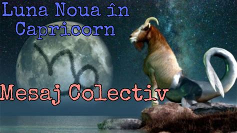 Luna Noua In Capricorn Mesaj Colectiv YouTube