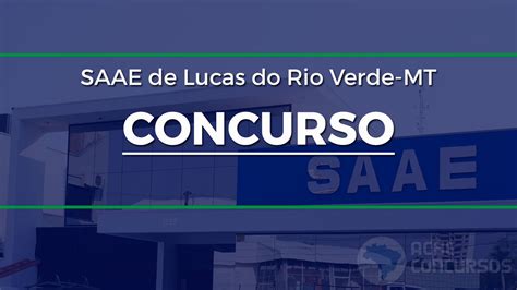 SAAE de Lucas do Rio Verde MT abre concurso público veja edital