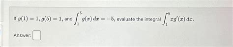 Solved If G 1 1 G 5 1 ﻿and ∫15g X Dx 5 ﻿evaluate The