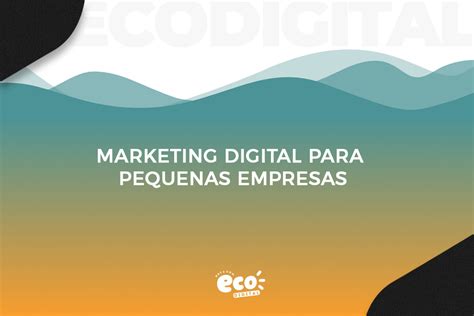 Marketing Digital Para Pequenas Empresas Eco Digital