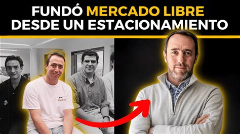 La Historia Detr S Del Creador De Mercado Libre C Mo Se Hizo