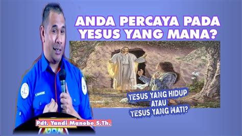 Anda Percaya Yesus Yang Mana Pdt Yandi Manobe S Th Khotbah