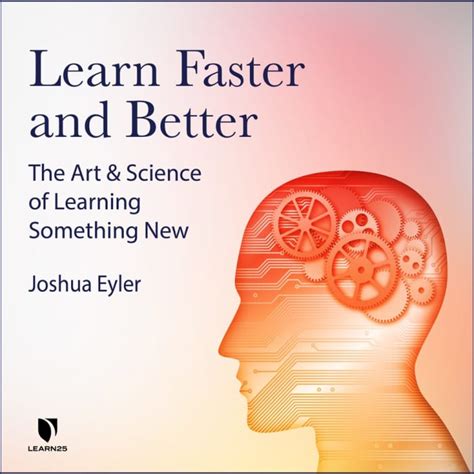 Learn Faster And Better The Are And Science Of Learning Something New