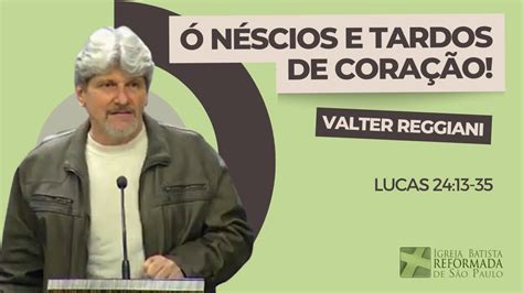 Ó néscios e tardos de coração Lucas 24 13 35 Valter Reggiani YouTube