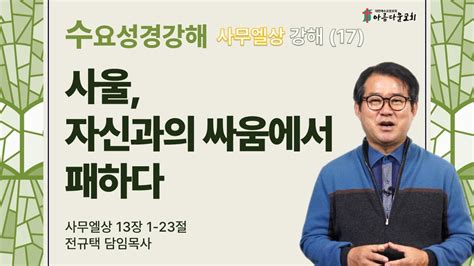 아름다운교회 수요성경강해 사무엘상 강해17 2024년 2월 21일 사울 자신과의 싸움에서 패하다 사무엘상 13장 1