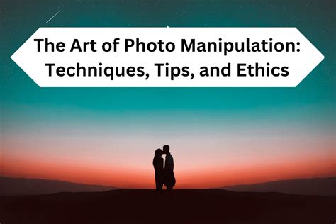 The Art of Photo Manipulation: Techniques, Tips, and Ethics