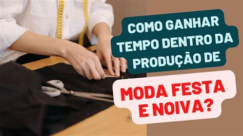 Como Ganhar Tempo Dentro Da Produ O Do Ateli De Moda Festa E Noiva I