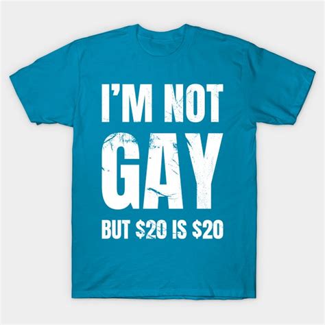 Im Not Gay But 20 Is 20 Im Not Gay But 20 Is 20 T Shirt Teepublic