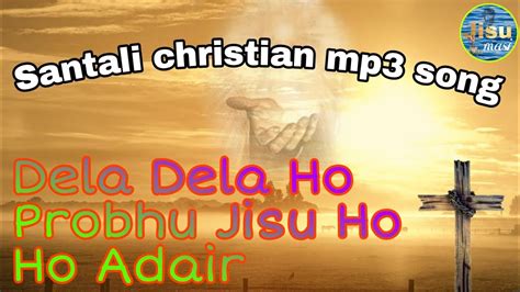 Dela Dela Ho Probhu Jisu Ho Ho Adair Santali Christian Mp Song