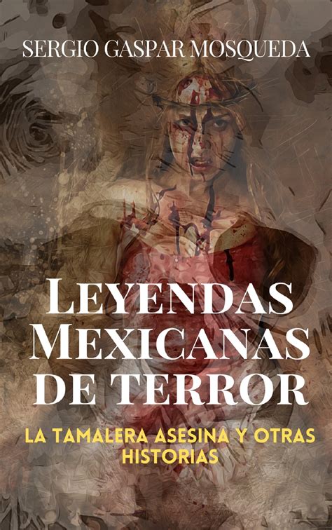 Leyendas mexicanas de terror. La tamalera asesina y otras historias ...