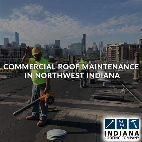 Commercial Roof Maintenance In Northwest Indiana Indiana Roofing Company