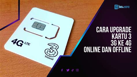 Cara Upgrade Kartu 3 3g Ke 4g Secara Online Dan Offline Selwips