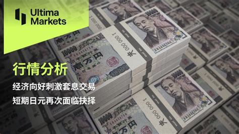 Ultima Markets：【行情分析】经济向好刺激套息交易，短期日元再次面临抉择 知乎