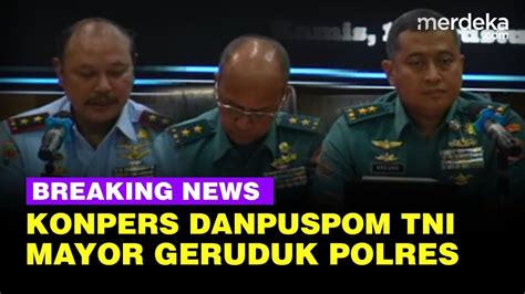 LIVE NOW Konpers Danpuspom TNI Kasus Mayor Dedi Geruduk Polres