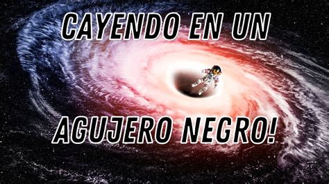 Que Pasaría Si Cayeras en un Agujero Negro YouTube