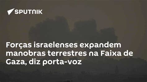 Forças Israelenses Expandem Manobras Terrestres Na Faixa De Gaza Diz Porta Voz 27102023