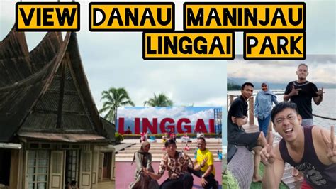 Keindahan Danau Maninjau Linggai Park Sungguh Mempesona Alam Semesta