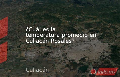 ¿cuál Es La Temperatura Promedio En Culiacán Rosales Ladomx