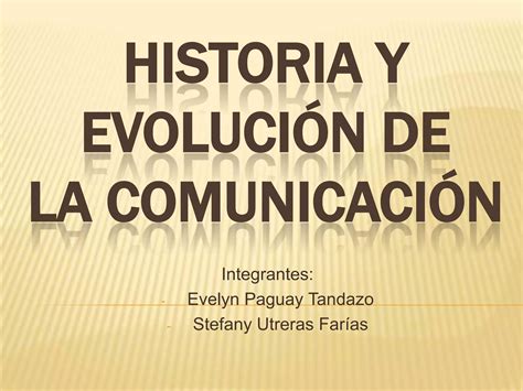 Historia Y Evolución De La Comunicacion Ppt