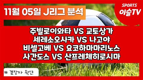 토토분석ㅣ축구분석ㅣ스포츠토토ㅣ11월5일 J리그ㅣ주빌로이와타 교토상가ㅣ세레소오사카 나고야ㅣ비셀고베 요코하마마리노스ㅣ사간도스