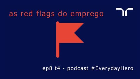 E08 T04 As Red Flags Do Emprego Podcast Everydayhero YouTube