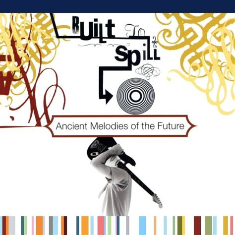 Built to Spill - Ancient Melodies of the Future Lyrics and Tracklist ...