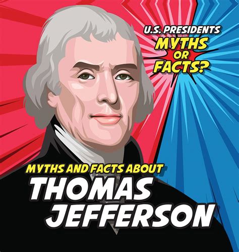 Myths And Facts About Thomas Jefferson U S Presidents Myths Or Facts