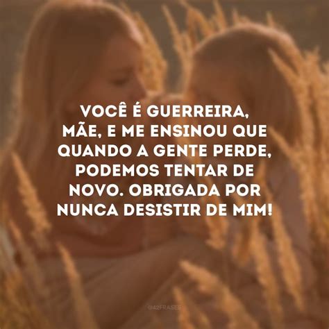 Frase Para Mae Guerreira - 60 frases para mãe guerreira que enaltecem sua força e garra