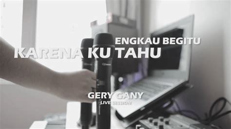 Karena Ku Tahu Engkau Begitu Kkeb Andre Hehanusa Gery Gany Live