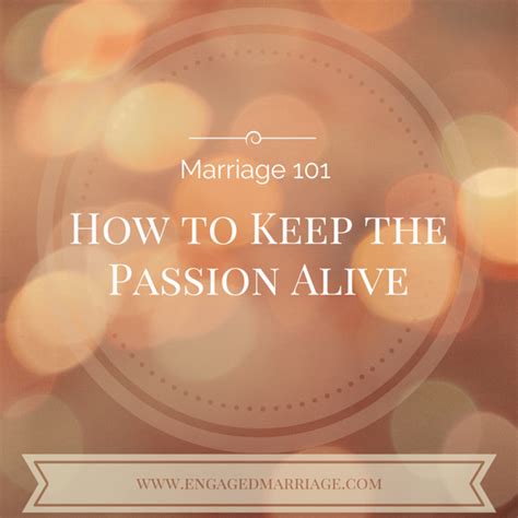 Marriage 101 How To Keep The Passion Alive Engaged Marriage