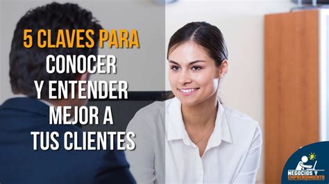 5 Claves Para Conocer Y Entender Mejor A Tus Clientes Youtube