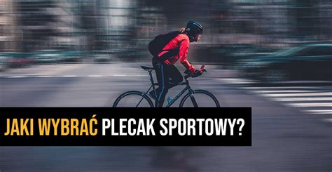 Najlepsze plecaki sportowe Jaki plecak wybrać do biegania na rower