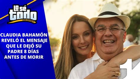 Lo Sé Todo Claudia Bahamón Reveló El Mensaje Que Su Padre Le Dejó 8