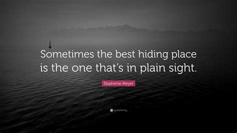 Stephenie Meyer Quote: “Sometimes the best hiding place is the one that